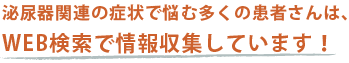 泌尿器関連の症状で悩む多くの患者さんは、WEB検索で情報収集しています!